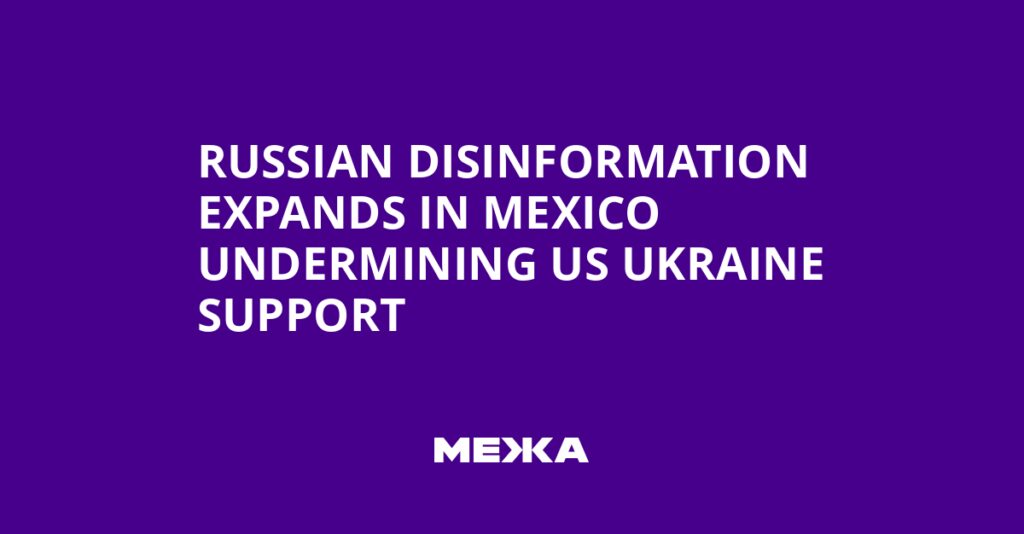 Russian disinformation grows in mexico threatening us support for ukraine
